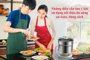 lưu ý khi sử dụng nồi điện đa năng đúng cách an toàn