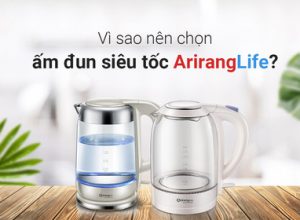 vì sao nên chọn ấm đun siêu tốc ArirangLife