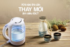 khi nào cần thay mới ấm siêu tốc 1